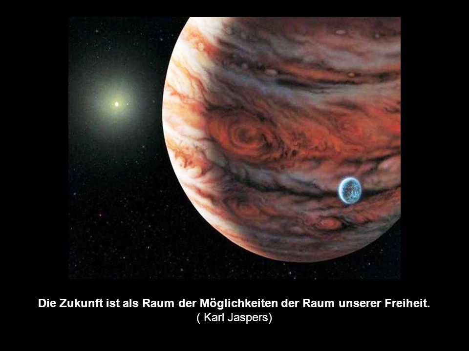 Die Zukunft ist als Raum der Möglichkeiten der Raum unserer Freiheit.