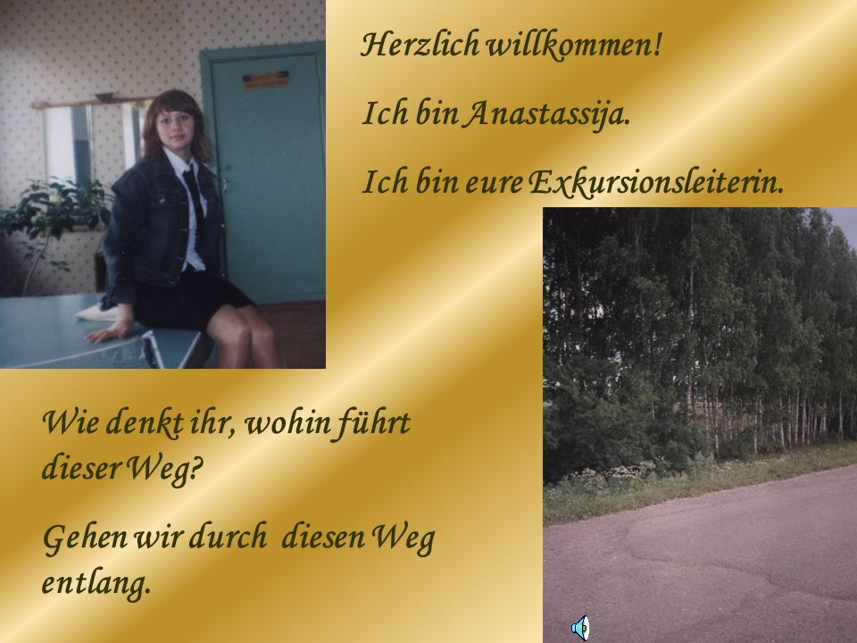 Herzlich willkommen! Ich bin Anastassija. Ich bin eure Exkursionsleiterin. Wie denkt ihr, wohin führt dieser Weg