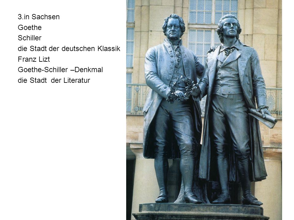 3.in Sachsen Goethe. Schiller. die Stadt der deutschen Klassik. Franz Lizt. Goethe-Schiller –Denkmal.