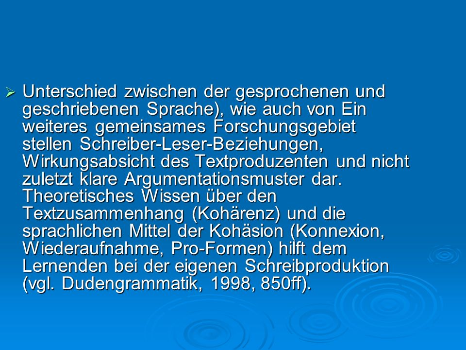Unterschied zwischen der gesprochenen und geschriebenen Sprache), wie auch von Ein weiteres gemeinsames Forschungsgebiet stellen Schreiber-Leser-Beziehungen, Wirkungsabsicht des Textproduzenten und nicht zuletzt klare Argumentationsmuster dar.