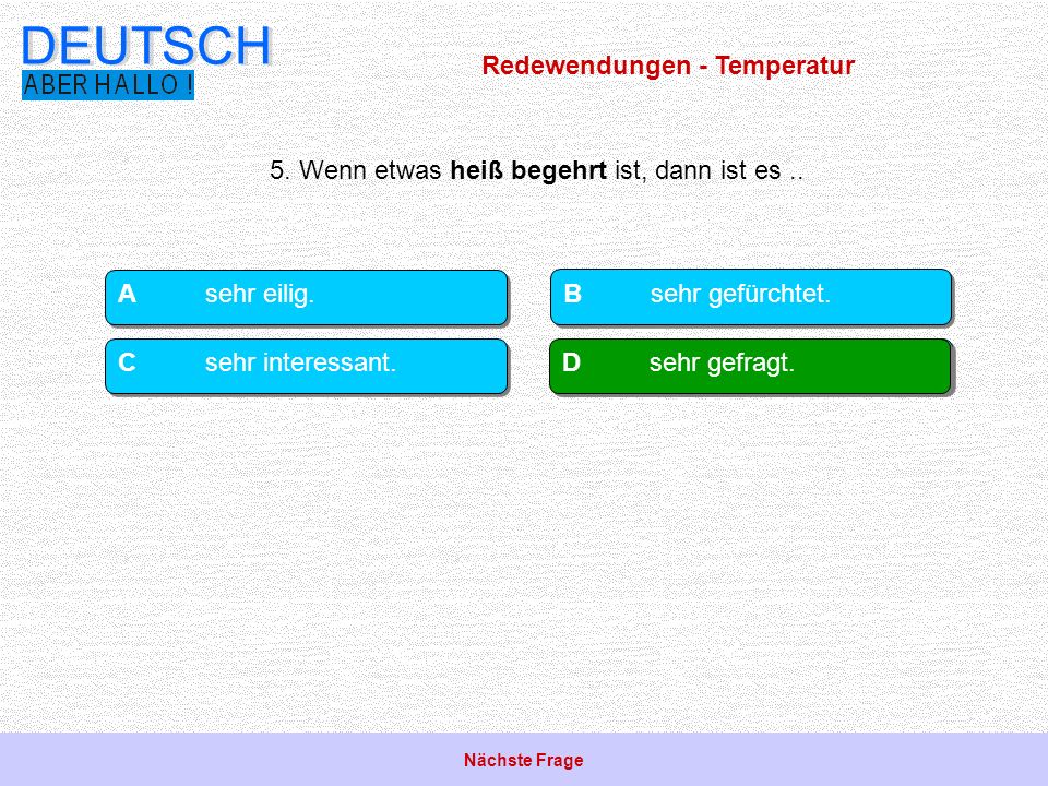 5. Wenn etwas heiß begehrt ist, dann ist es ..