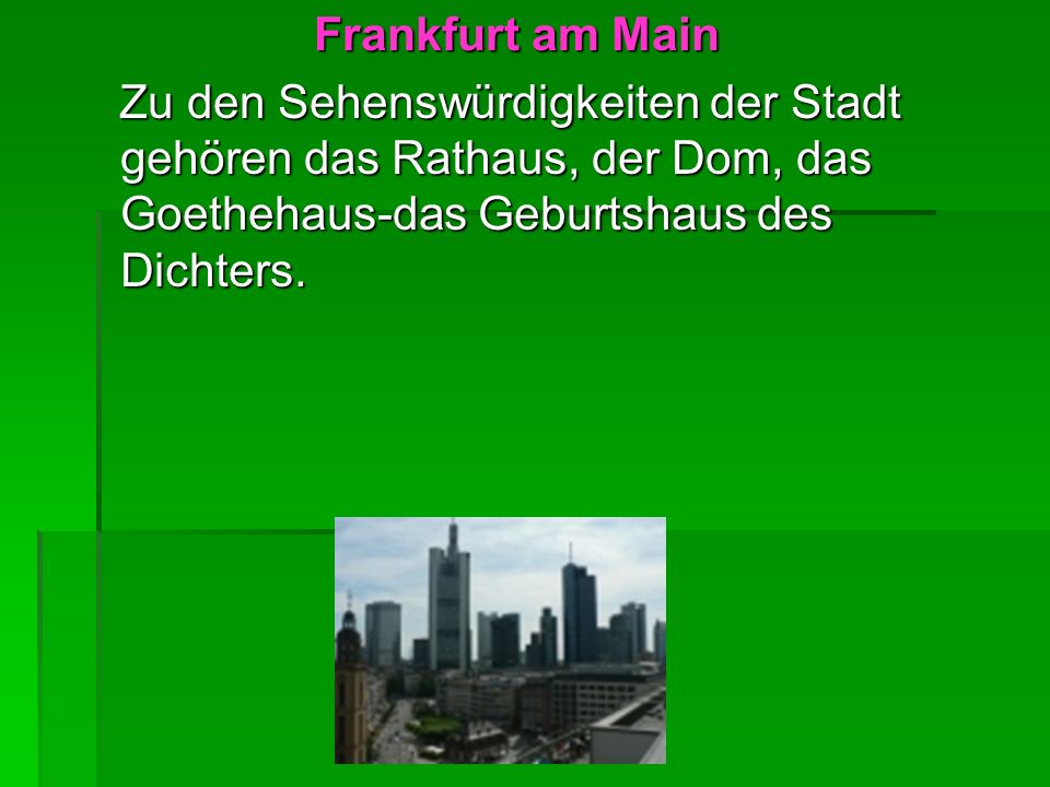 Frankfurt am Main Zu den Sehenswürdigkeiten der Stadt gehören das Rathaus, der Dom, das Goethehaus-das Geburtshaus des Dichters.