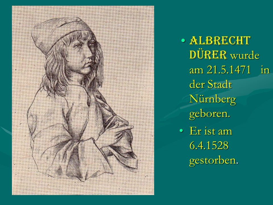Albrecht Dürer wurde am in der Stadt Nürnberg geboren.