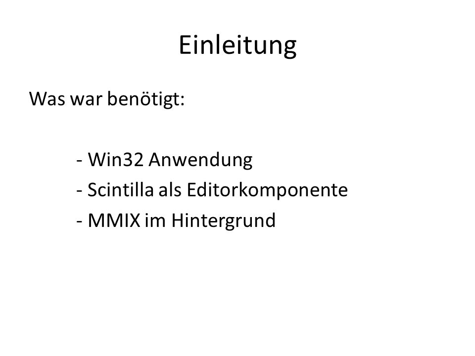 Einleitung Was war benötigt: - Win32 Anwendung - Scintilla als Editorkomponente - MMIX im Hintergrund