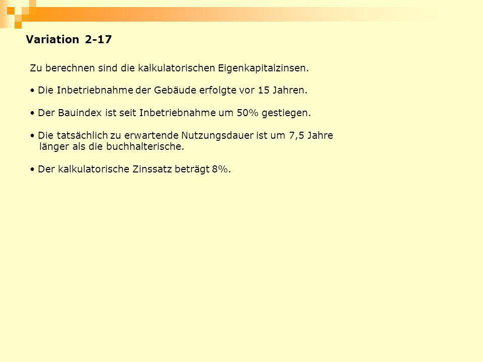 Variation 2-17 Zu berechnen sind die kalkulatorischen Eigenkapitalzinsen. Die Inbetriebnahme der Gebäude erfolgte vor 15 Jahren.