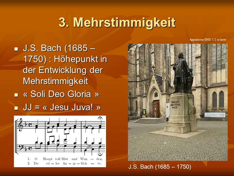3. Mehrstimmigkeit Appaloosa GNU 1.2 or later. J.S. Bach (1685 – 1750) : Höhepunkt in der Entwicklung der Mehrstimmigkeit.