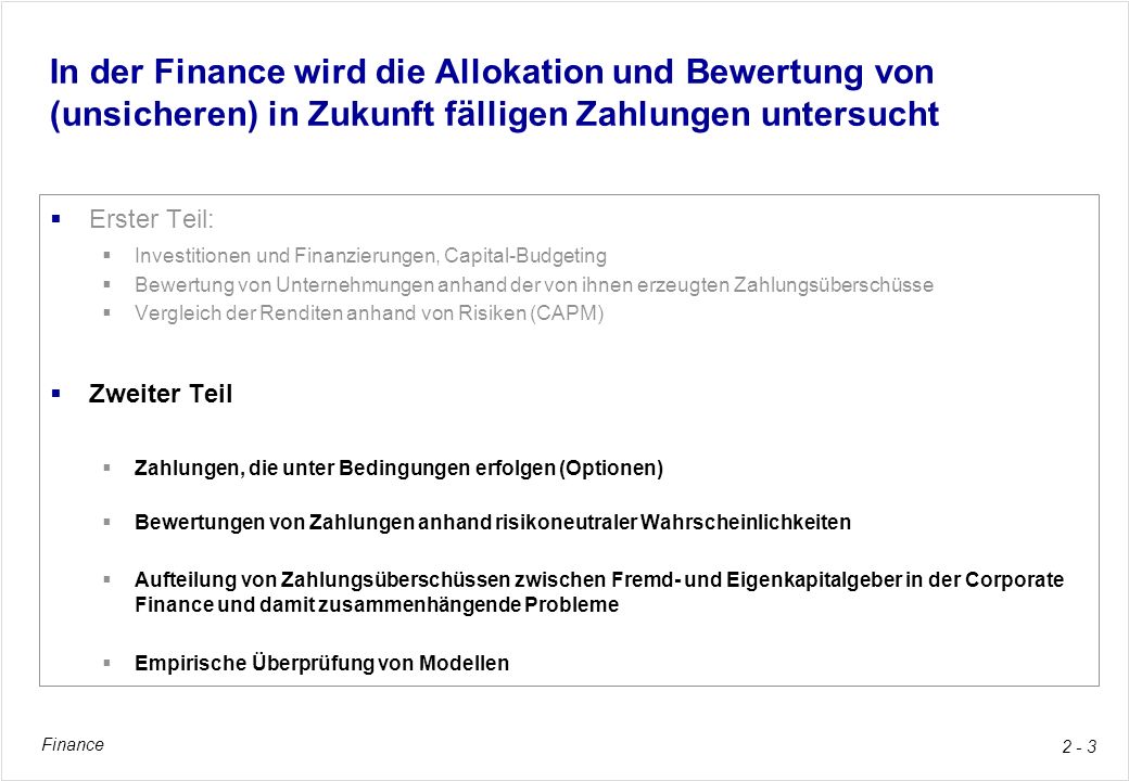 In der Finance wird die Allokation und Bewertung von (unsicheren) in Zukunft fälligen Zahlungen untersucht