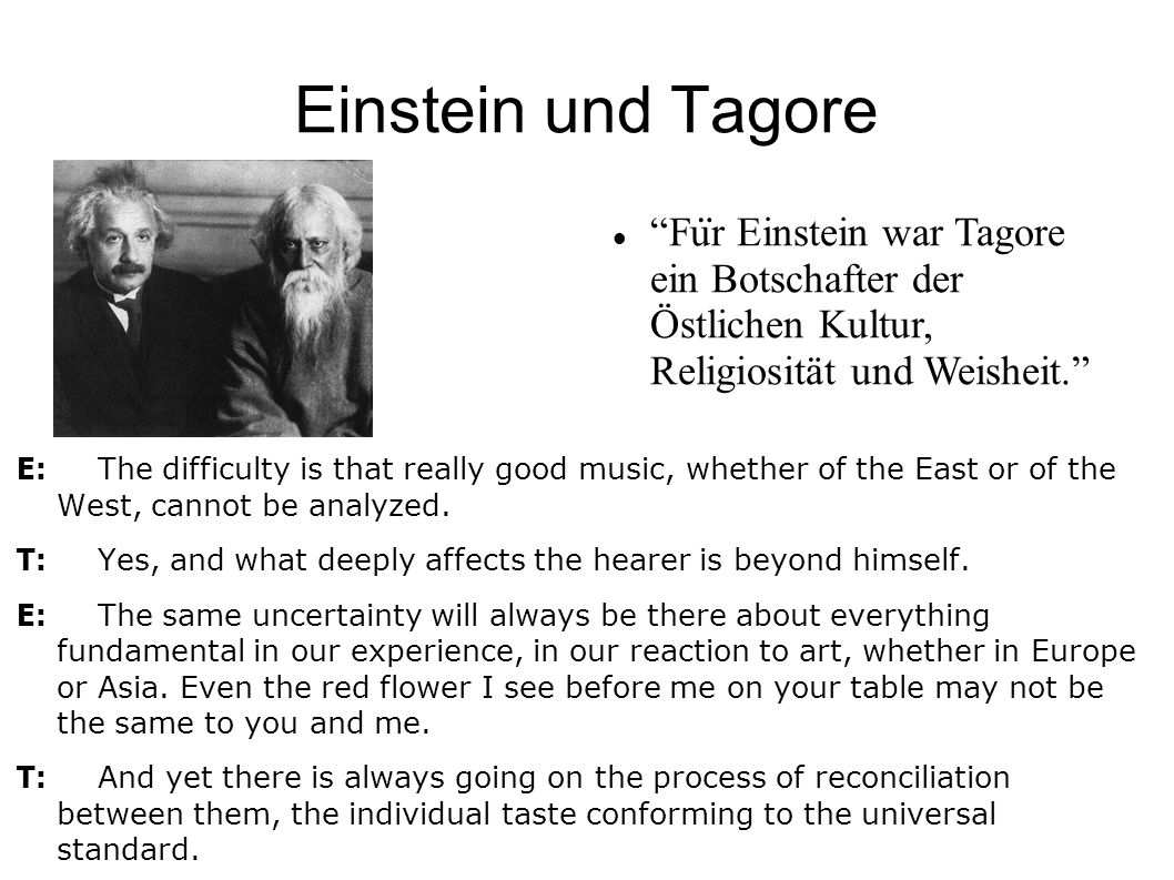 Einstein und Tagore Für Einstein war Tagore ein Botschafter der Östlichen Kultur, Religiosität und Weisheit.
