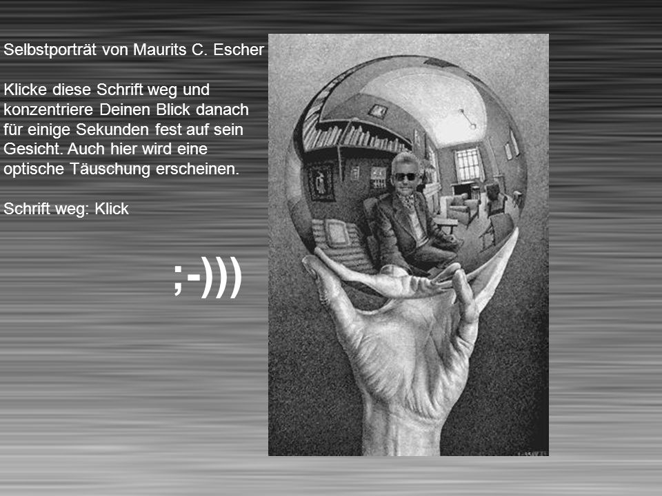 ;-))) Selbstporträt von Maurits C. Escher Klicke diese Schrift weg und