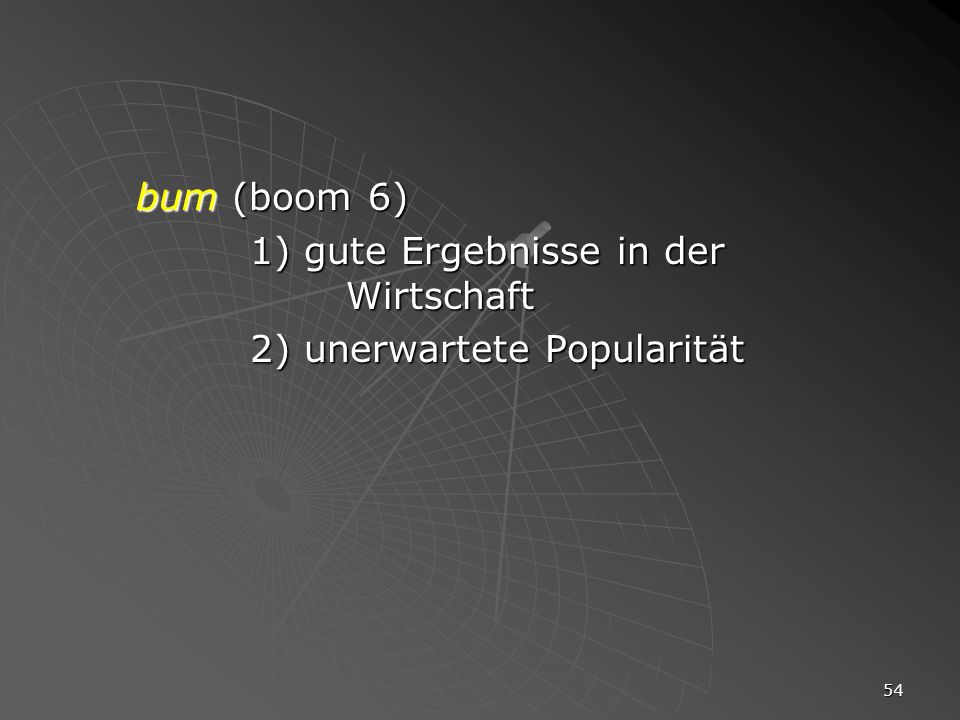 bum (boom 6) 1) gute Ergebnisse in der Wirtschaft 2) unerwartete Popularität