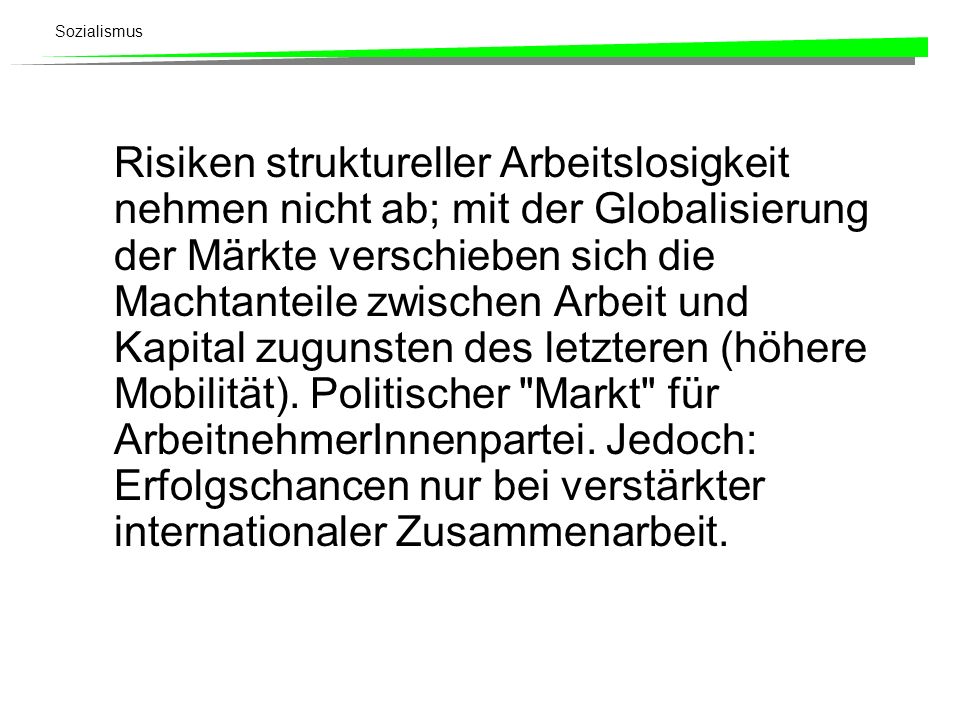 Risiken struktureller Arbeitslosigkeit nehmen nicht ab; mit der Globalisierung der Märkte verschieben sich die Machtanteile zwischen Arbeit und Kapital zugunsten des letzteren (höhere Mobilität).