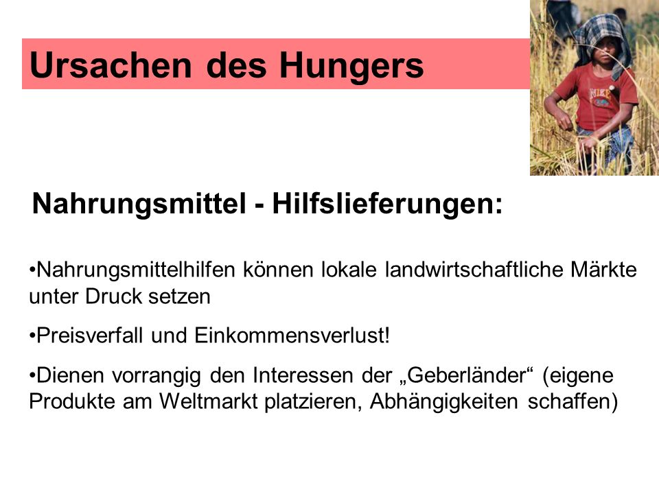 Ursachen des Hungers Nahrungsmittel - Hilfslieferungen: Nahrungsmittelhilfen können lokale landwirtschaftliche Märkte unter Druck setzen.