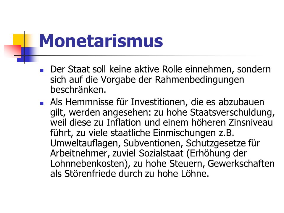 Monetarismus Der Staat soll keine aktive Rolle einnehmen, sondern sich auf die Vorgabe der Rahmenbedingungen beschränken.