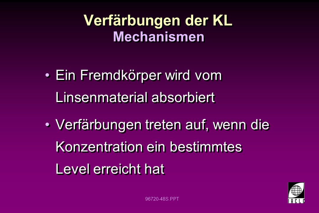 Verfärbungen der KL Ein Fremdkörper wird vom Linsenmaterial absorbiert
