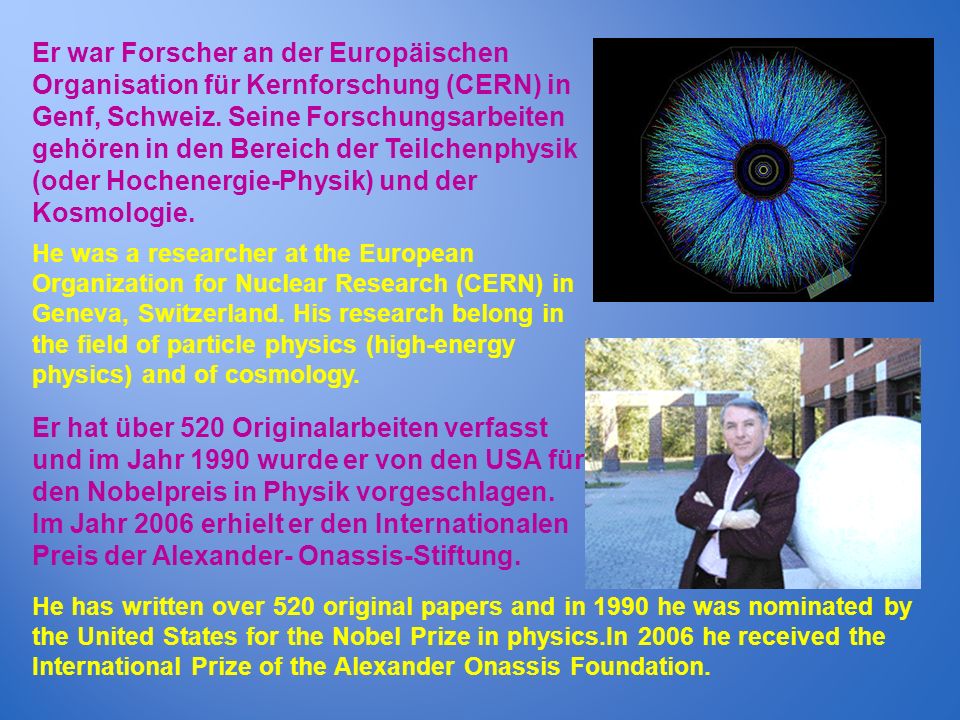 Er war Forscher an der Europäischen Organisation für Kernforschung (CERN) in Genf, Schweiz. Seine Forschungsarbeiten gehören in den Bereich der Teilchenphysik (oder Hochenergie-Physik) und der Kosmologie.