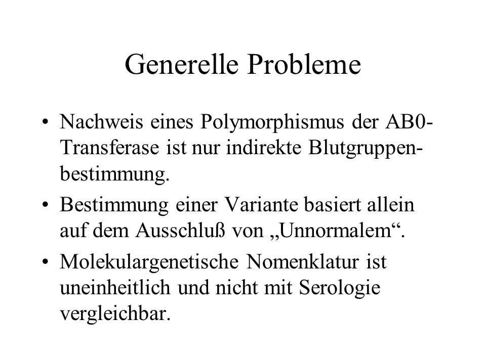 Generelle Probleme Nachweis eines Polymorphismus der AB0-Transferase ist nur indirekte Blutgruppen-bestimmung.