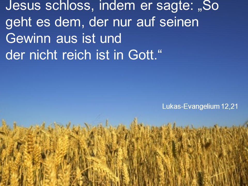 Jesus schloss, indem er sagte: „So geht es dem, der nur auf seinen Gewinn aus ist und der nicht reich ist in Gott.