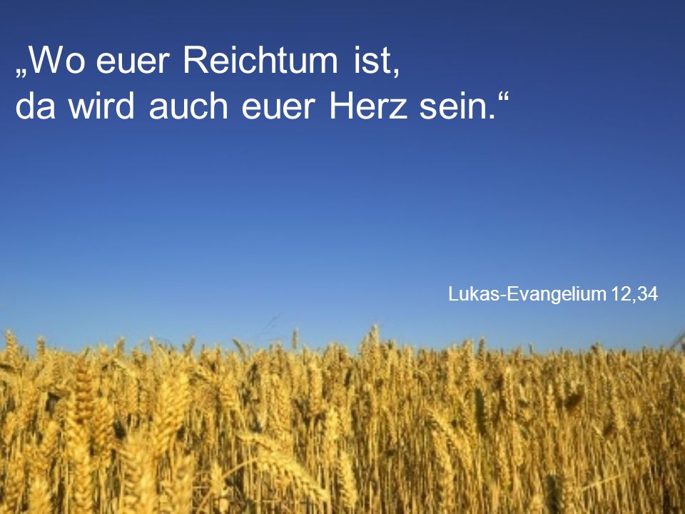 „Wo euer Reichtum ist, da wird auch euer Herz sein.