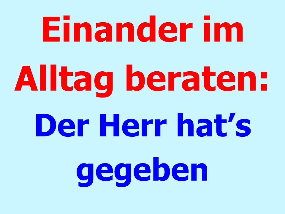 Einander im Alltag beraten: Der Herr hat’s gegeben