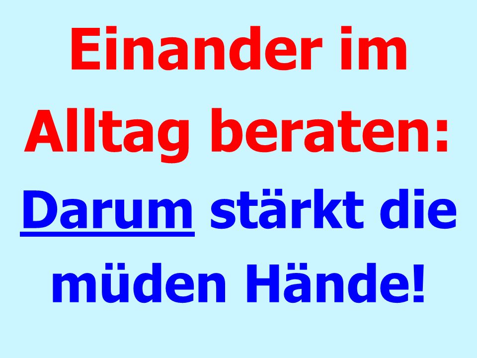 Einander im Alltag beraten: Darum stärkt die müden Hände!