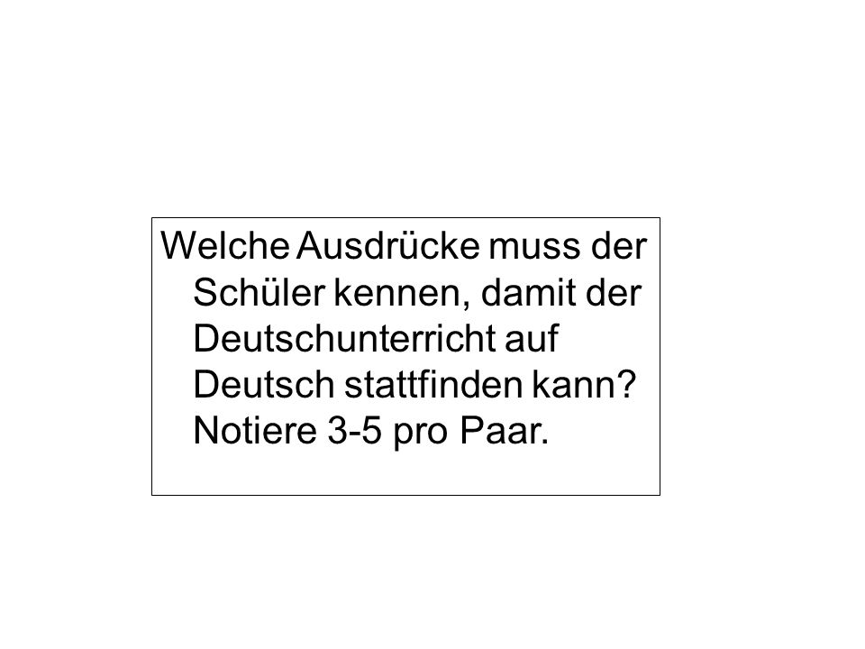 Welche Ausdrücke muss der Schüler kennen, damit der Deutschunterricht auf Deutsch stattfinden kann.