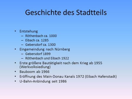 Geschichte des Stadtteils Entstehung – Röthenbach ca. 1000 – Eibach ca. 1285 – Gebersdorf ca. 1300 Eingemeindung nach Nürnberg – Gebersdorf 1899 – Röthenbach.