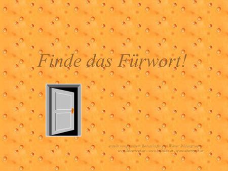 Finde das Fürwort! erstellt von Elisabeth Beduschi für den Wiener Bildungsserver www.lehrerweb.at - www.kidsweb.at - www.elternweb.at.