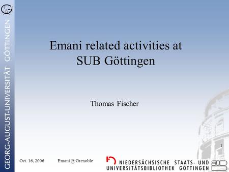 Oct. 16, Grenoble 1 Emani related activities at SUB Göttingen Thomas Fischer.