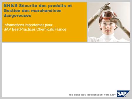 EH&S Sécurité des produits et Gestion des marchandises dangereuses Informations importantes pour SAP Best Practices Chemicals France.