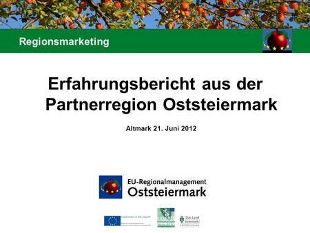 Erfahrungsbericht aus der Partnerregion Oststeiermark Altmark 21. Juni 2012 Regionsmarketing.