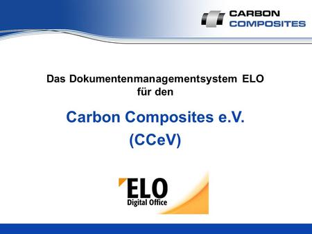 Seite 1Das Kompetenznetzwerk Carbon Composites e.V. (CCeV) Das Dokumentenmanagementsystem ELO für den Carbon Composites e.V. (CCeV)