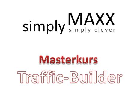Simply MAXX simply clever Masterkurs Traffic-Builder.