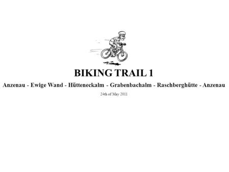 BIKING TRAIL 1 Anzenau - Ewige Wand - Hütteneckalm - Grabenbachalm - Raschberghütte - Anzenau 24th of May 2011.
