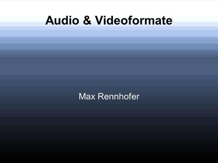 Audio & Videoformate Max Rennhofer.