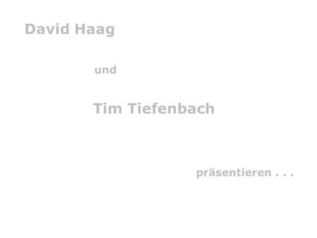 David Haag Tim Tiefenbach und präsentieren . . ..