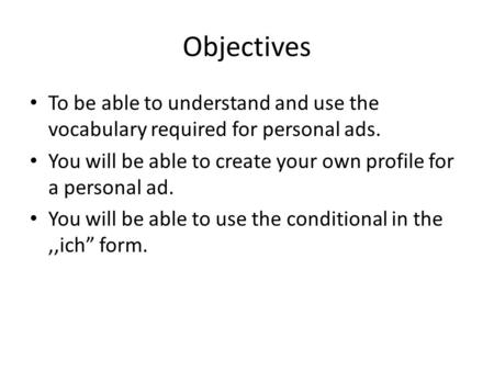 Objectives To be able to understand and use the vocabulary required for personal ads. You will be able to create your own profile for a personal ad. You.