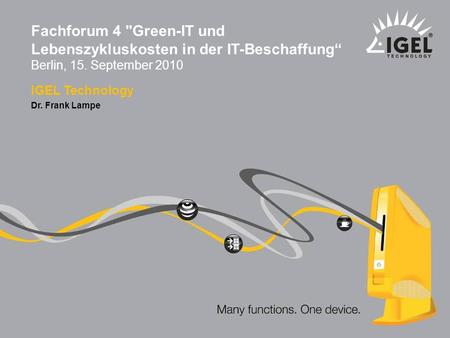 Fachforum 4 Green-IT und Lebenszykluskosten in der IT-Beschaffung“ Berlin, 15. September 2010 IGEL Technology Dr. Frank Lampe.