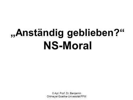 „Anständig geblieben?“ NS-Moral