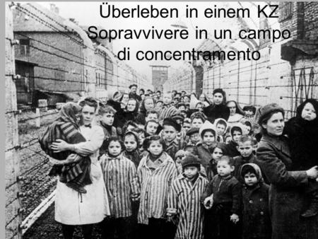 Überleben in einem KZ Sopravvivere in un campo di concentramento.