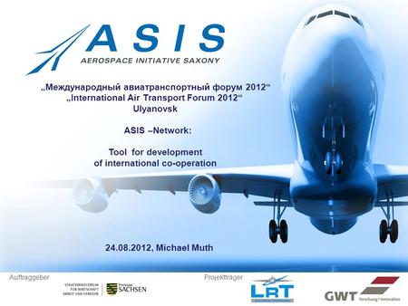 Auftraggeber Projektträger Международный авиатранспортный форум 2012 International Air Transport Forum 2012 Ulyanovsk ASIS –Network: Tool for development.