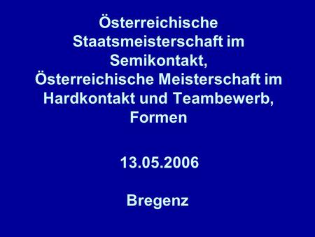 Österreichische Staatsmeisterschaft im Semikontakt, Österreichische Meisterschaft im Hardkontakt und Teambewerb, Formen 13.05.2006 Bregenz.