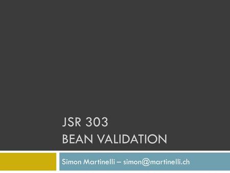 Simon Martinelli – simon@martinelli.ch JSR 303 Bean validation Simon Martinelli – simon@martinelli.ch.