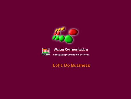 Lets Do Business Lets Do Business. Übersicht dieser Präsentation Vorstellung von Abacus Communications Präsentation unserer Reihe Lets Do Business Was.