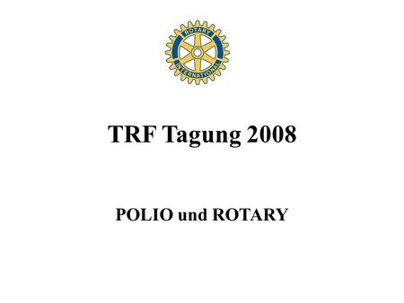 TRF Tagung 2008 POLIO und ROTARY.