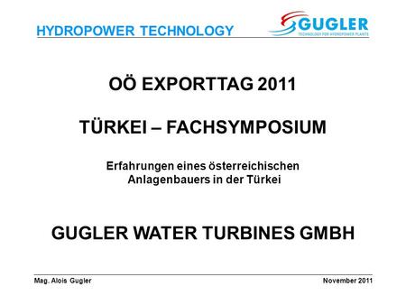 OÖ EXPORTTAG 2011 TÜRKEI – FACHSYMPOSIUM GUGLER WATER TURBINES GMBH