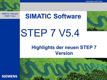 Automation and Drives SIMATIC Software STEP 7 V5.4 Highlights der neuen STEP 7 Version SIMATIC Software.