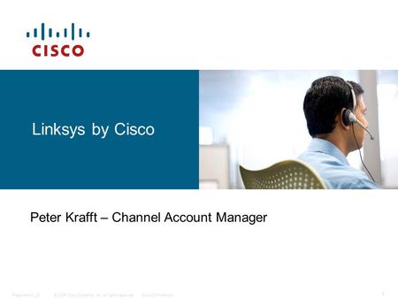 © 2006 Cisco Systems, Inc. All rights reserved.Cisco ConfidentialPresentation_ID 1 Linksys by Cisco Peter Krafft – Channel Account Manager.