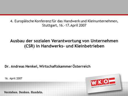 Dr. Andreas Henkel, Wirtschaftskammer Österreich 16. April 2007 4. Europäische Konferenz für das Handwerk und Kleinunternehmen, Stuttgart, 16.-17.April.