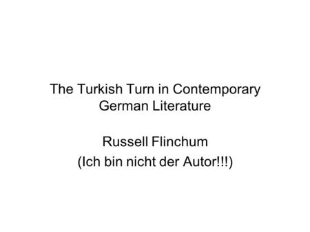 The Turkish Turn in Contemporary German Literature Russell Flinchum (Ich bin nicht der Autor!!!)