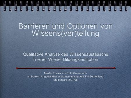 Barrieren und Optionen von Wissens(ver)teilung Qualitative Analyse des Wissensaustauschs in einer Wiener Bildungsinstitution Master Thesis von Ruth Gutermann.